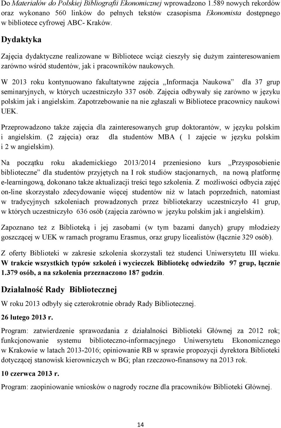 W 2013 roku kontynuowano fakultatywne zajęcia Informacja Naukowa dla 37 grup seminaryjnych, w których uczestniczyło 337 osób. Zajęcia odbywały się zarówno w języku polskim jak i angielskim.