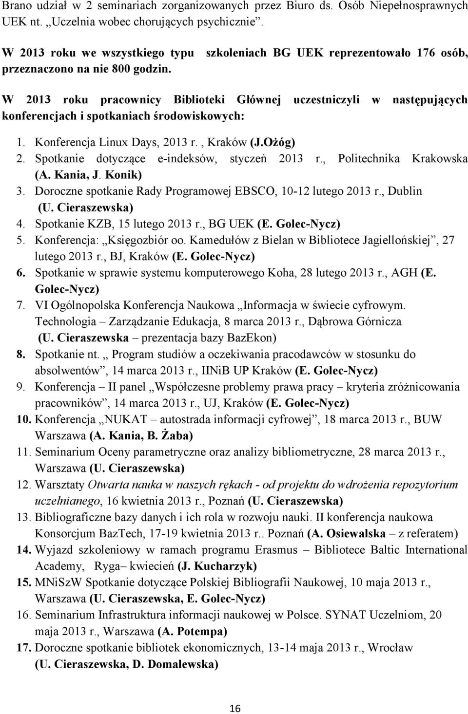 W 2013 roku pracownicy Biblioteki Głównej uczestniczyli w następujących konferencjach i spotkaniach środowiskowych: 1. Konferencja Linux Days, 2013 r., Kraków (J.Ożóg) 2.