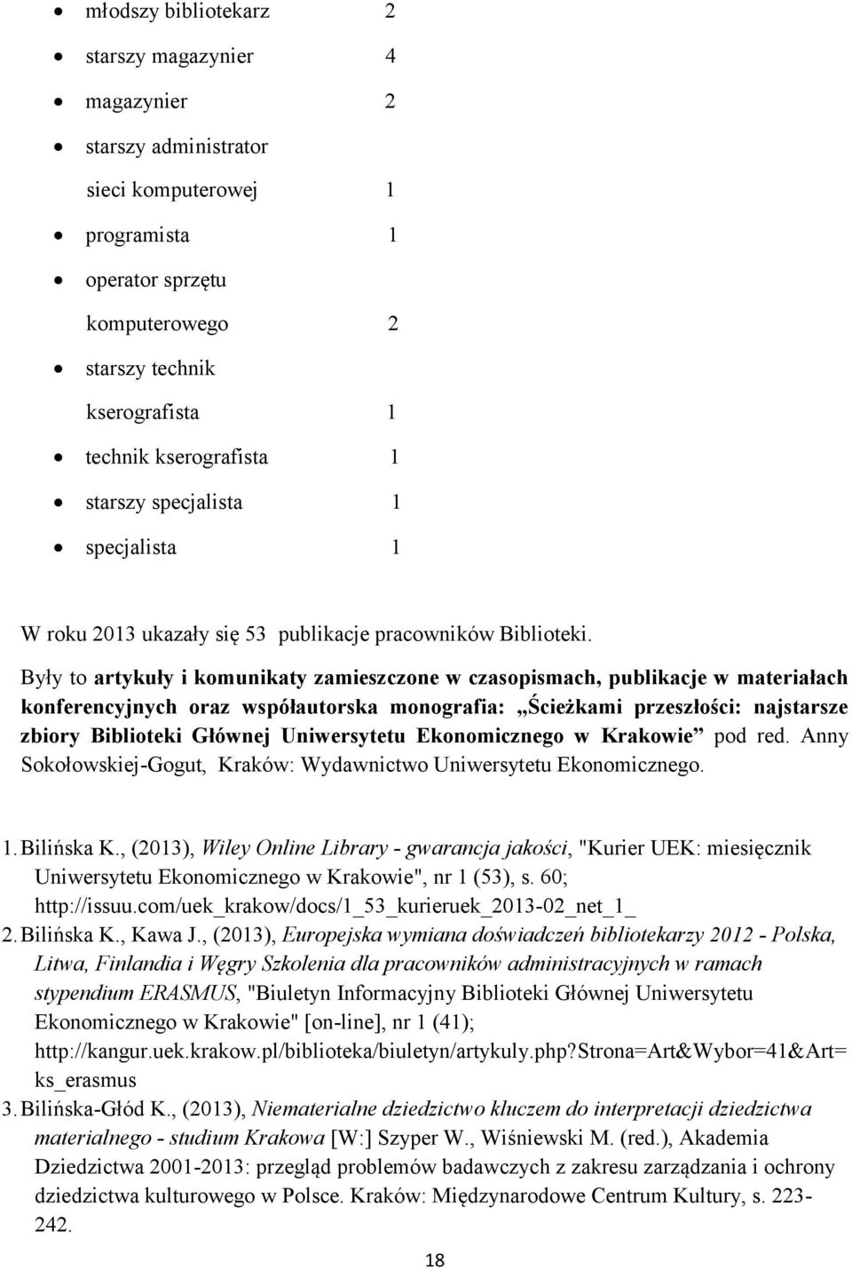 Były to artykuły i komunikaty zamieszczone w czasopismach, publikacje w materiałach konferencyjnych oraz współautorska monografia: Ścieżkami przeszłości: najstarsze zbiory Biblioteki Głównej