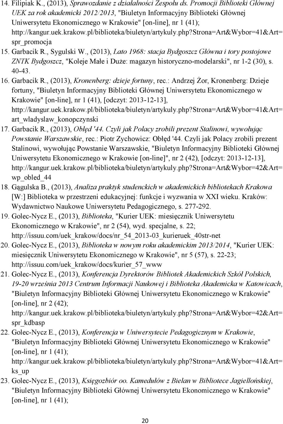 , Sygulski W., (2013), Lato 1968: stacja Bydgoszcz Główna i tory postojowe ZNTK Bydgoszcz, "Koleje Małe i Duże: magazyn historyczno-modelarski", nr 1-2 (30), s. 40-43. 16. Garbacik R.