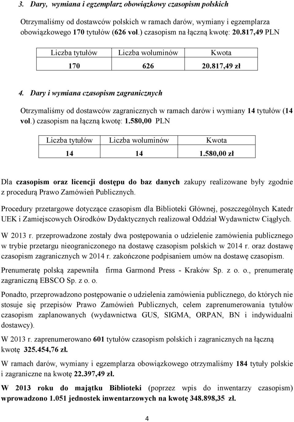 Dary i wymiana czasopism zagranicznych Otrzymaliśmy od dostawców zagranicznych w ramach darów i wymiany 14 tytułów (14 vol.) czasopism na łączną kwotę: 1.