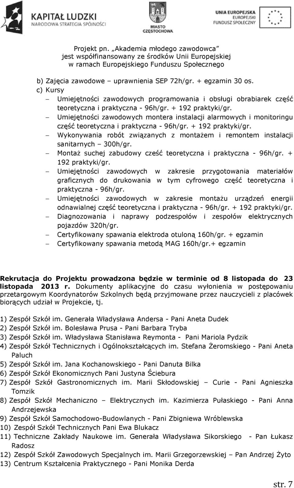 Wykonywania robót związanych z montażem i remontem instalacji sanitarnych 300h/gr. Montaż suchej zabudowy cześć teoretyczna i praktyczna - 96h/gr. + 192 praktyki/gr.