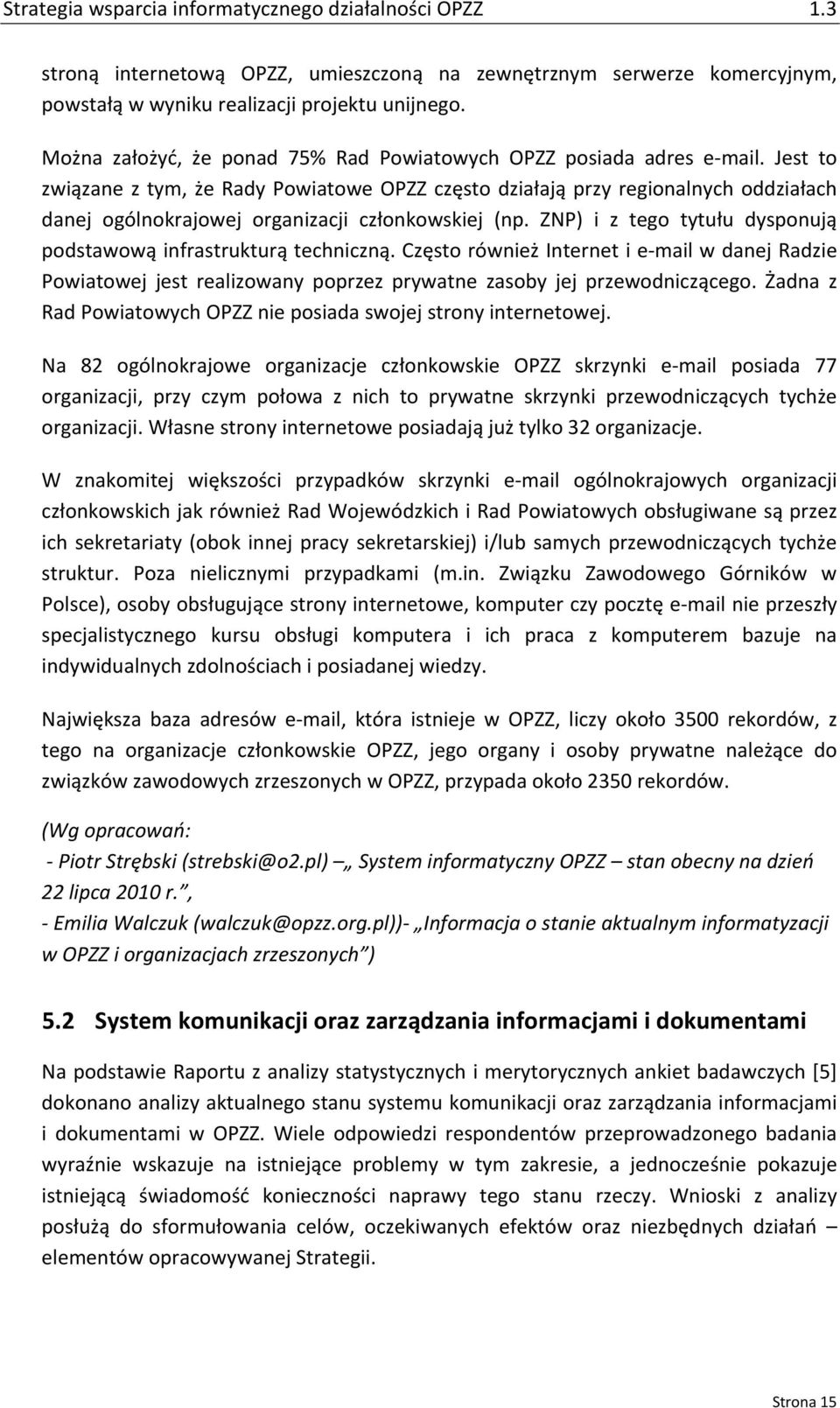 ZNP) i z tego tytułu dysponują podstawową infrastrukturą techniczną. Często również Internet i e mail w danej Radzie Powiatowej jest realizowany poprzez prywatne zasoby jej przewodniczącego.