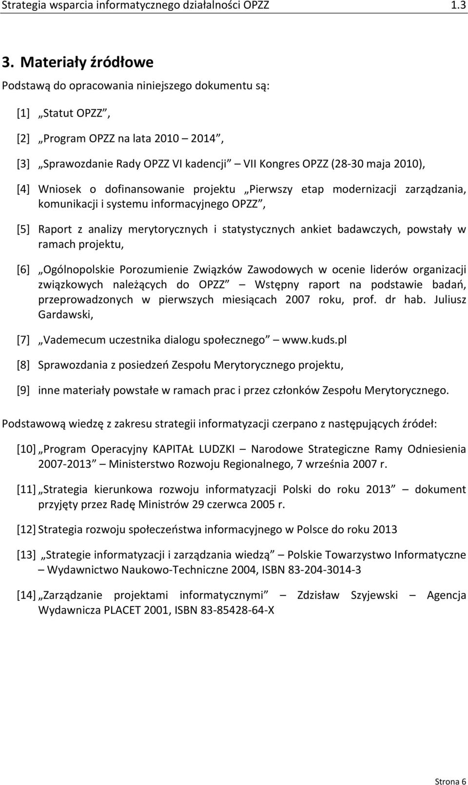 powstały w ramach projektu, [6] Ogólnopolskie Porozumienie Związków Zawodowych w ocenie liderów organizacji związkowych należących do OPZZ Wstępny raport na podstawie badań, przeprowadzonych w