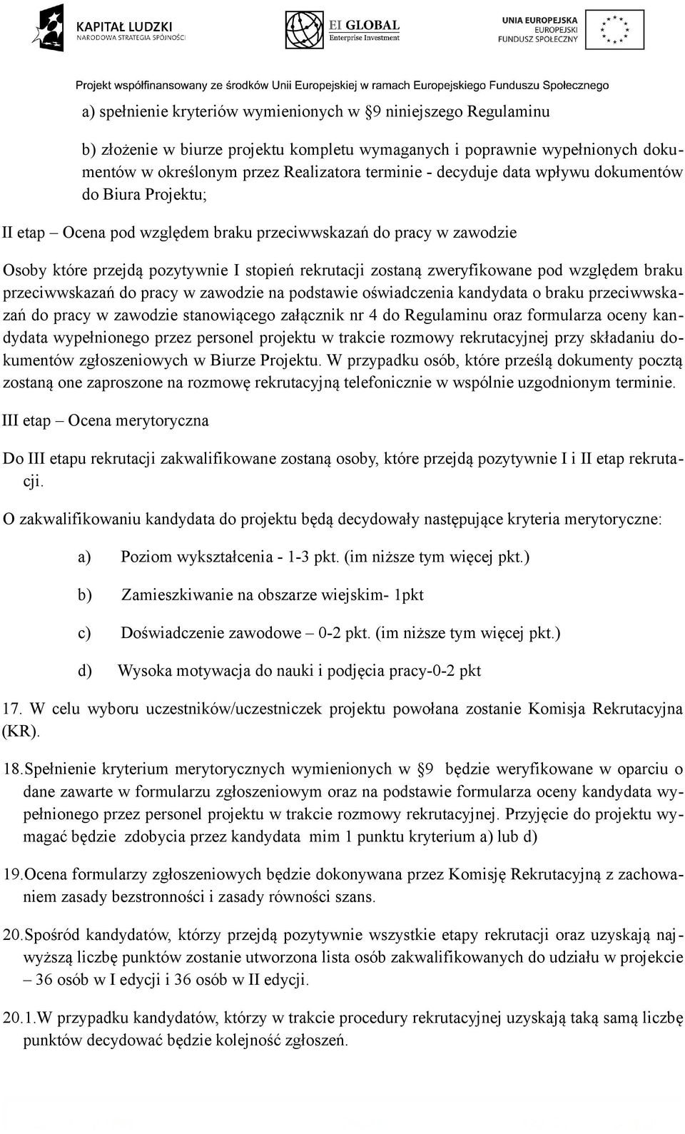 względem braku przeciwwskazań do pracy w zawodzie na podstawie oświadczenia kandydata o braku przeciwwskazań do pracy w zawodzie stanowiącego załącznik nr 4 do Regulaminu oraz formularza oceny