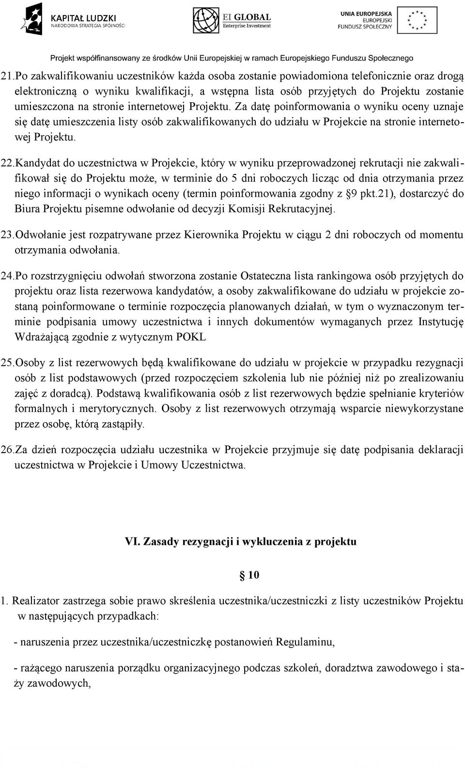 Kandydat do uczestnictwa w Projekcie, który w wyniku przeprowadzonej rekrutacji nie zakwalifikował się do Projektu może, w terminie do 5 dni roboczych licząc od dnia otrzymania przez niego informacji