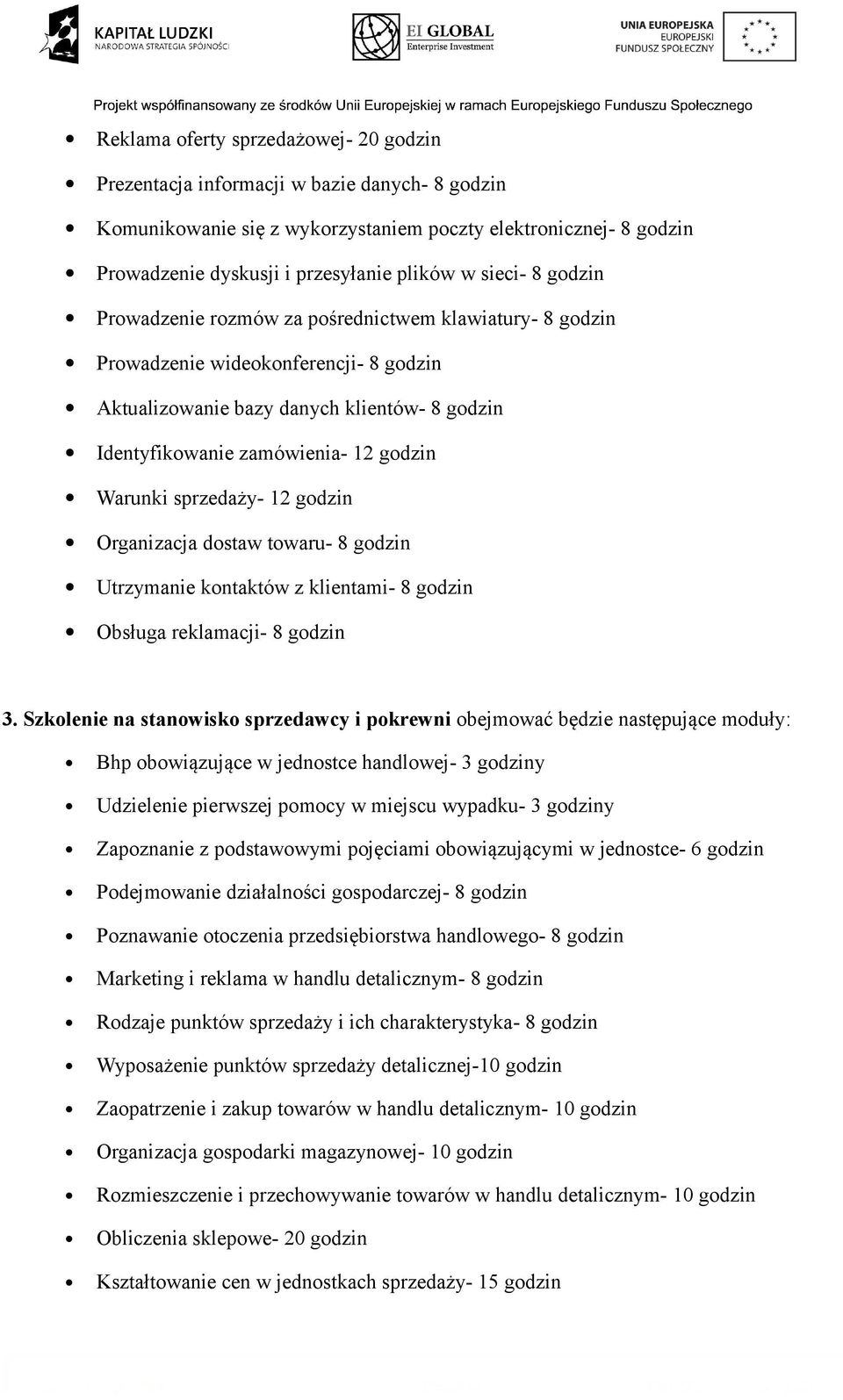 Warunki sprzedaży- 12 godzin Organizacja dostaw towaru- 8 godzin Utrzymanie kontaktów z klientami- 8 godzin Obsługa reklamacji- 8 godzin 3.