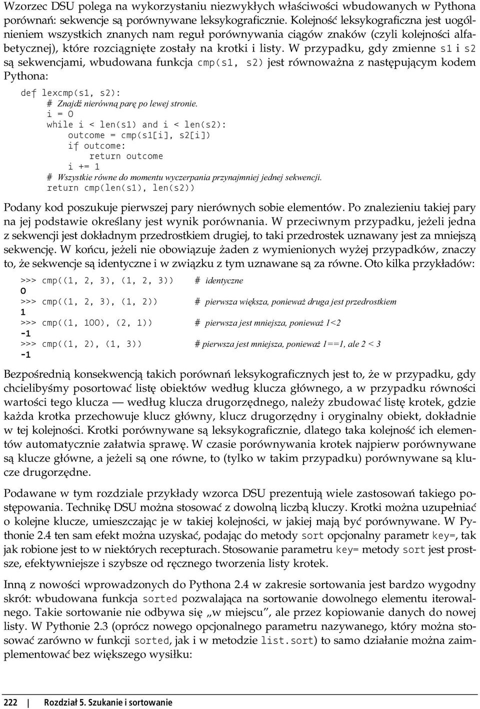 W przypadku, gdy zmienne s1 i s2 są sekwencjami, wbudowana funkcja cmp(s1, s2) jest równoważna z następującym kodem Pythona: def lexcmp(s1, s2): # Znajdź nierówną parę po lewej stronie.