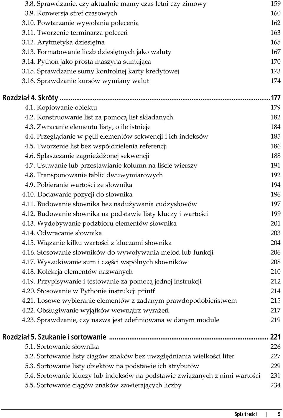 Skróty...177 4.1. Kopiowanie obiektu 179 4.2. Konstruowanie list za pomocą list składanych 182 4.3. Zwracanie elementu listy, o ile istnieje 184 4.4. Przeglądanie w pętli elementów sekwencji i ich indeksów 185 4.