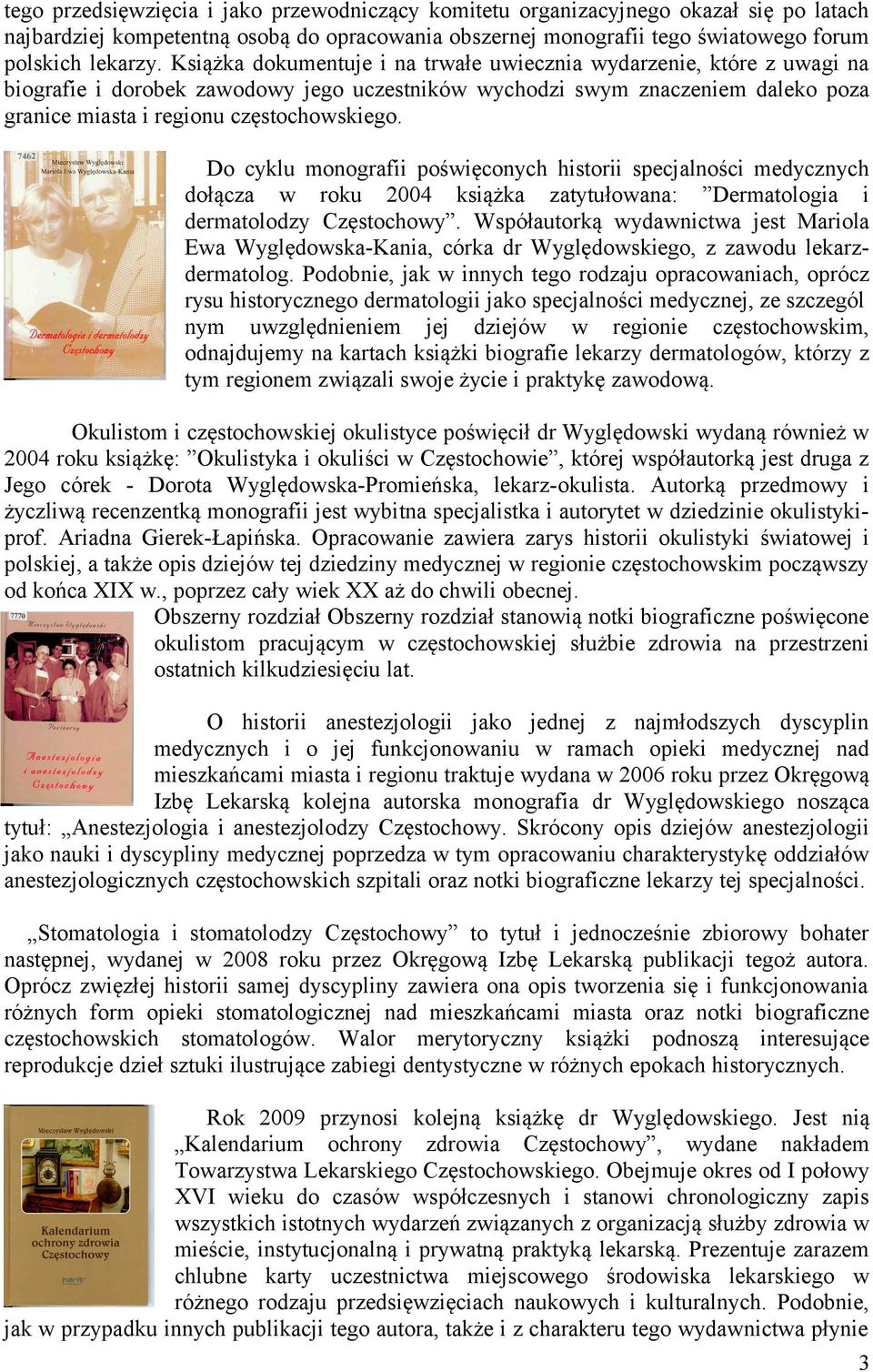Do cyklu monografii poświęconych historii specjalności medycznych dołącza w roku 2004 książka zatytułowana: Dermatologia i dermatolodzy Częstochowy.