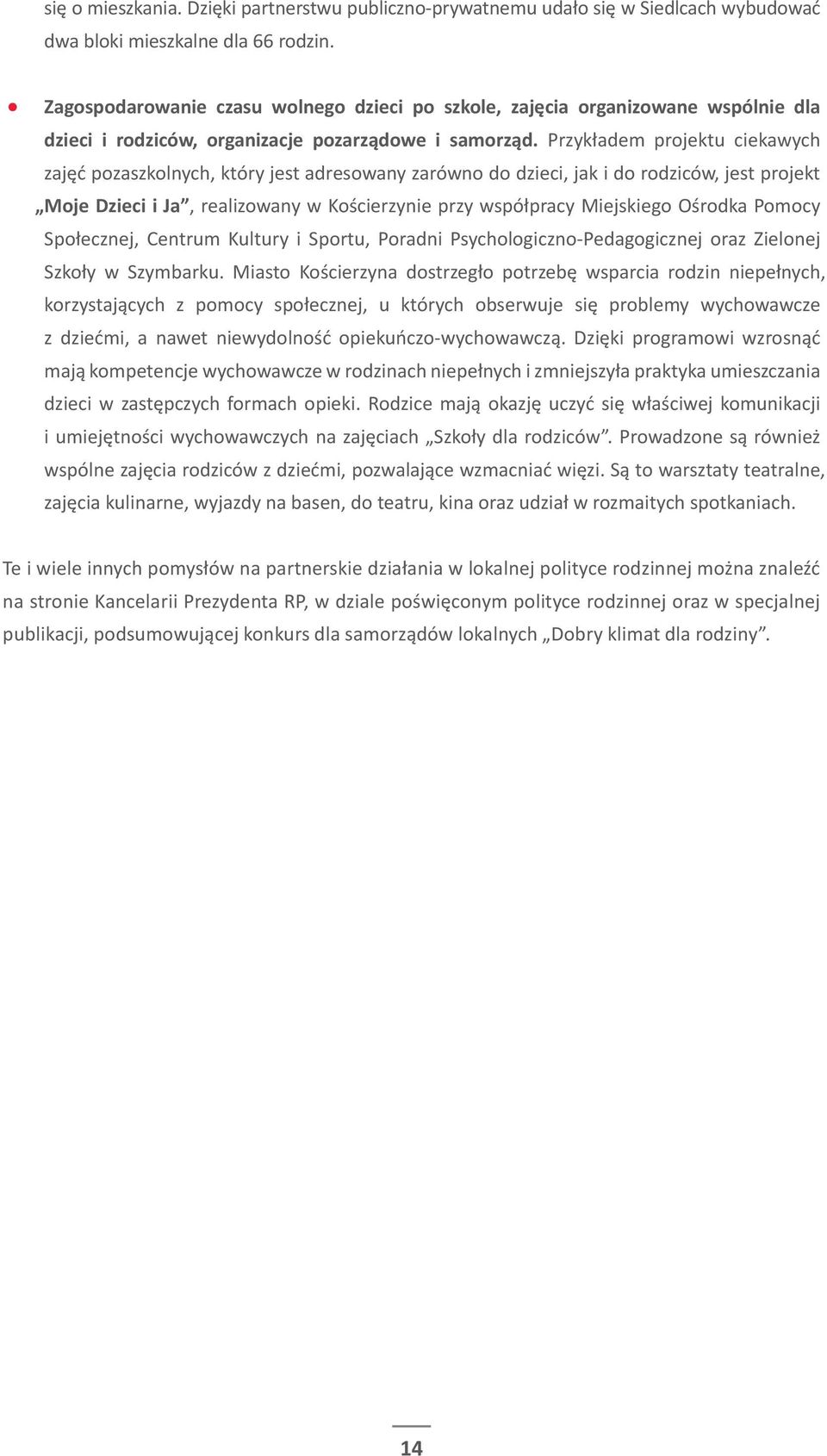 Przykładem projektu ciekawych zajęć pozaszkolnych, który jest adresowany zarówno do dzieci, jak i do rodziców, jest projekt Moje Dzieci i Ja, realizowany w Kościerzynie przy współpracy Miejskiego