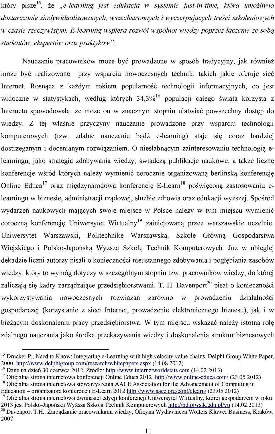 Nauczanie pracowników może być prowadzone w sposób tradycyjny, jak również może być realizowane przy wsparciu nowoczesnych technik, takich jakie oferuje sieć Internet.