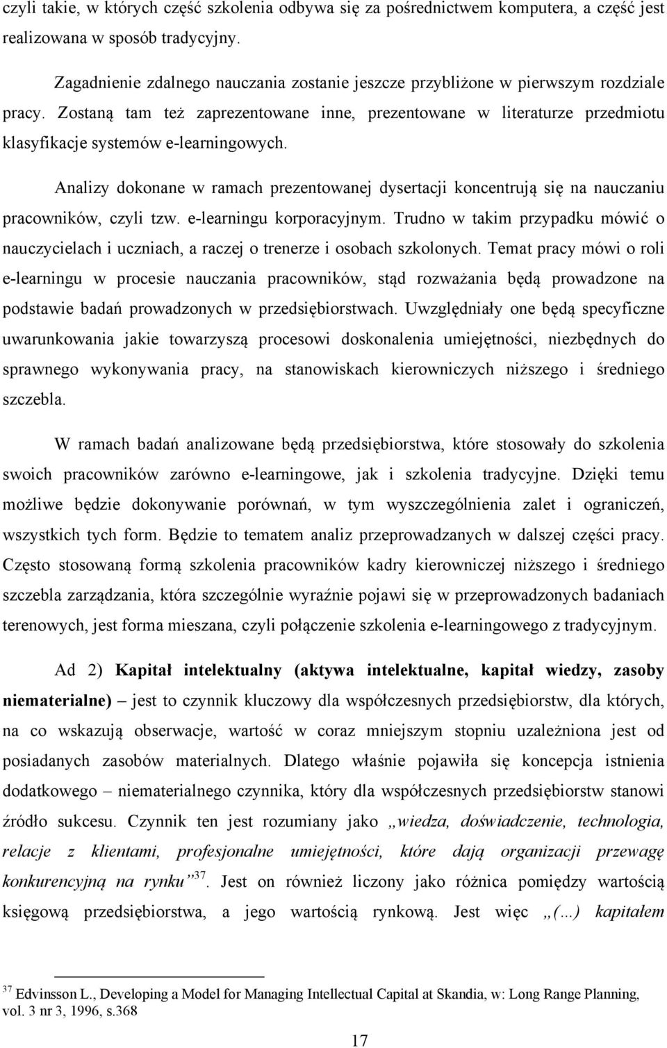 Zostaną tam też zaprezentowane inne, prezentowane w literaturze przedmiotu klasyfikacje systemów e-learningowych.