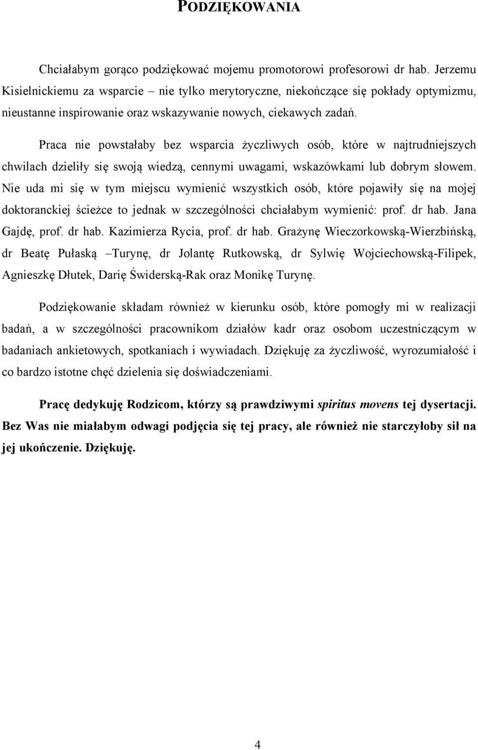 Praca nie powstałaby bez wsparcia życzliwych osób, które w najtrudniejszych chwilach dzieliły się swoją wiedzą, cennymi uwagami, wskazówkami lub dobrym słowem.