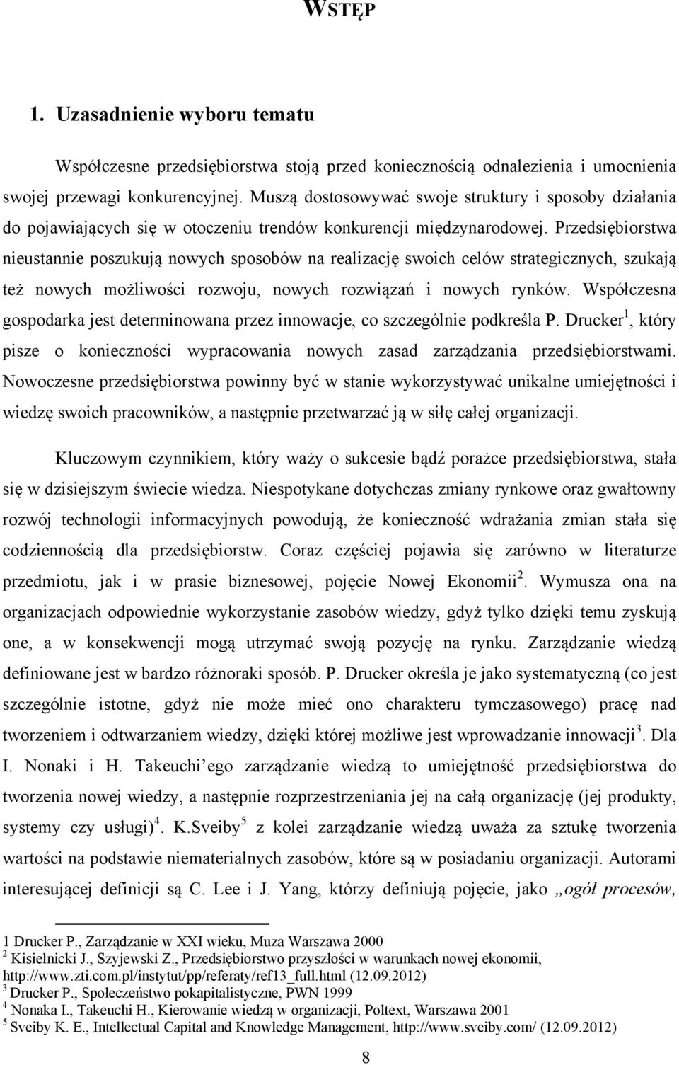 Przedsiębiorstwa nieustannie poszukują nowych sposobów na realizację swoich celów strategicznych, szukają też nowych możliwości rozwoju, nowych rozwiązań i nowych rynków.