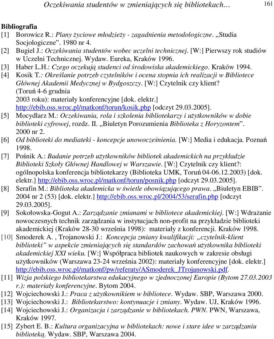 Kraków 1994. [4] Kosik T.: Okrelanie potrzeb czytelników i ocena stopnia ich realizacji w Bibliotece Głównej Akademii Medycznej w Bydgoszczy. [W:] Czytelnik czy klient?