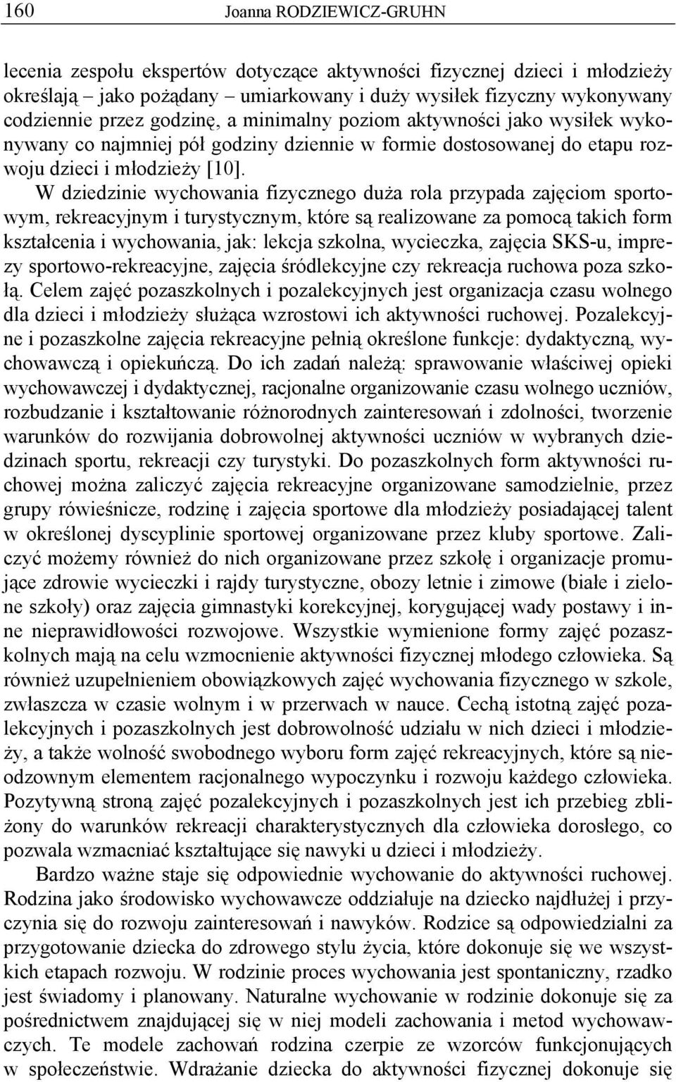 W dziedzinie wychowania fizycznego duża rola przypada zajęciom sportowym, rekreacyjnym i turystycznym, które są realizowane za pomocą takich form kształcenia i wychowania, jak: lekcja szkolna,