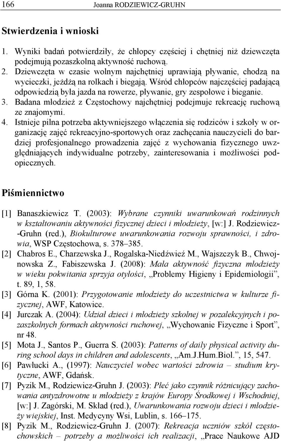 Wśród chłopców najczęściej padającą odpowiedzią była jazda na rowerze, pływanie, gry zespołowe i bieganie. 3. Badana młodzież z Częstochowy najchętniej podejmuje rekreację ruchową ze znajomymi. 4.