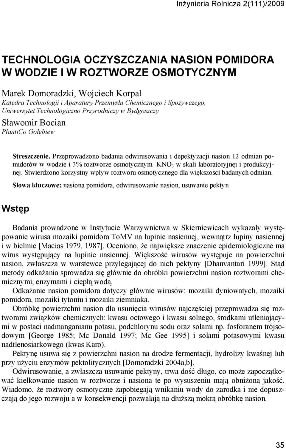 Przeprowadzono badania odwirusowania i depektyzacji nasion 12 odmian pomidorów w wodzie i 3% roztworze osmotycznym KNO 3 w skali laboratoryjnej i produkcyjnej.