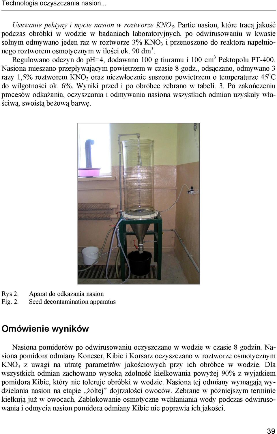 roztworem osmotycznym w ilości ok. 90 dm 3. Regulowano odczyn do ph=4, dodawano 100 g tiuramu i 100 cm 3 Pektopolu PT-400. Nasiona mieszano przepływającym powietrzem w czasie 8 godz.