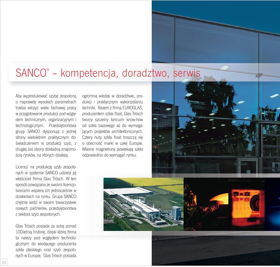 Przedsiębiorstwa grupy SANCO dysponują z jednej strony wieloletnim praktycznym doświadczeniem w produkcji szyb, z drugiej zaś strony dokładną znajomością rynków, na których działają.