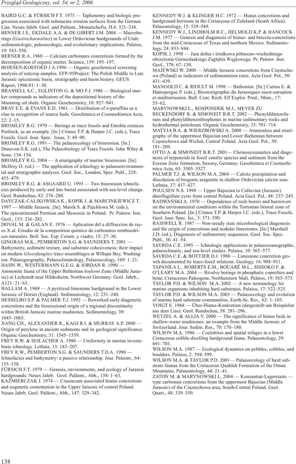 Palaios, 19: 543 550. BERNER R.A. 1968 Calcium carbonates concretions formed by the decomposition of organic matter. Science, 159: 195 197. BOJESEN-KOEFOED J.A.1996 Organic geochemical screening analysis of outcrop samples.