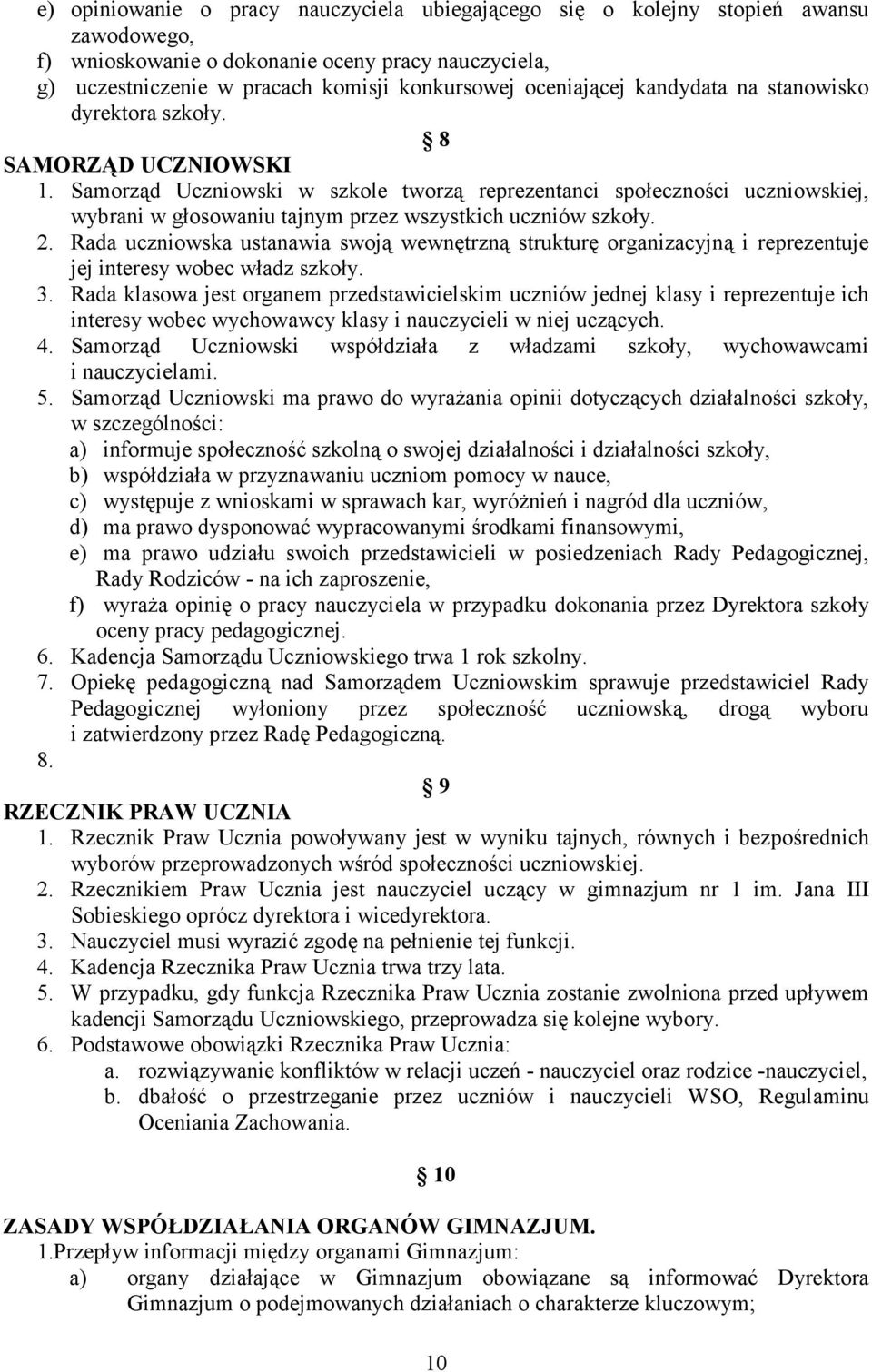 Samorząd Uczniowski w szkole tworzą reprezentanci społeczności uczniowskiej, wybrani w głosowaniu tajnym przez wszystkich uczniów szkoły. 2.