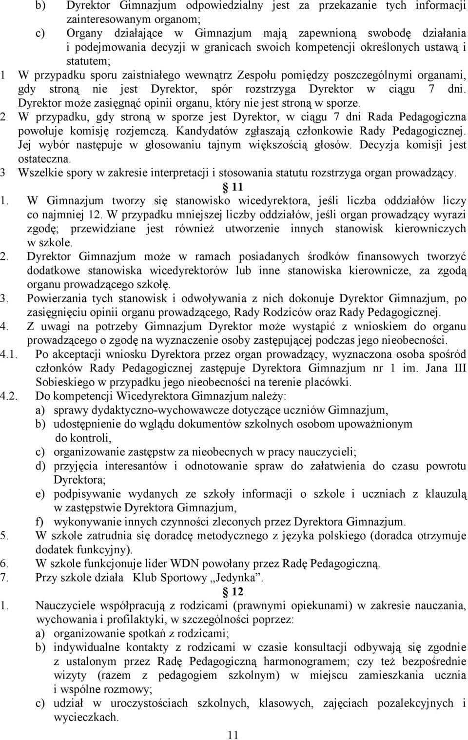 dni. Dyrektor moŝe zasięgnąć opinii organu, który nie jest stroną w sporze. 2 W przypadku, gdy stroną w sporze jest Dyrektor, w ciągu 7 dni Rada Pedagogiczna powołuje komisję rozjemczą.