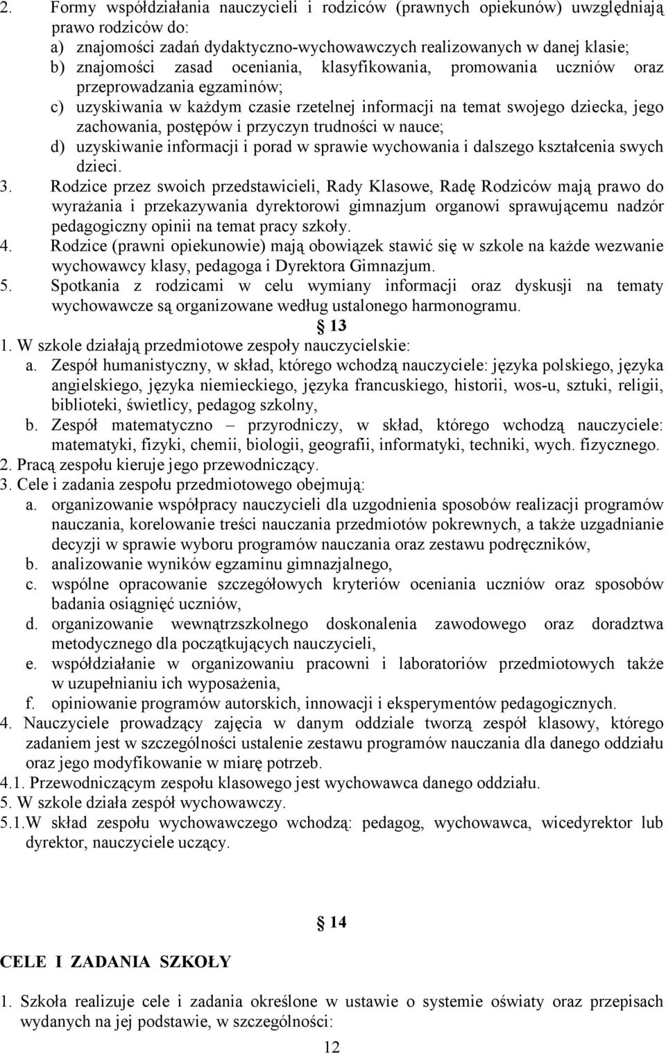 trudności w nauce; d) uzyskiwanie informacji i porad w sprawie wychowania i dalszego kształcenia swych dzieci. 3.