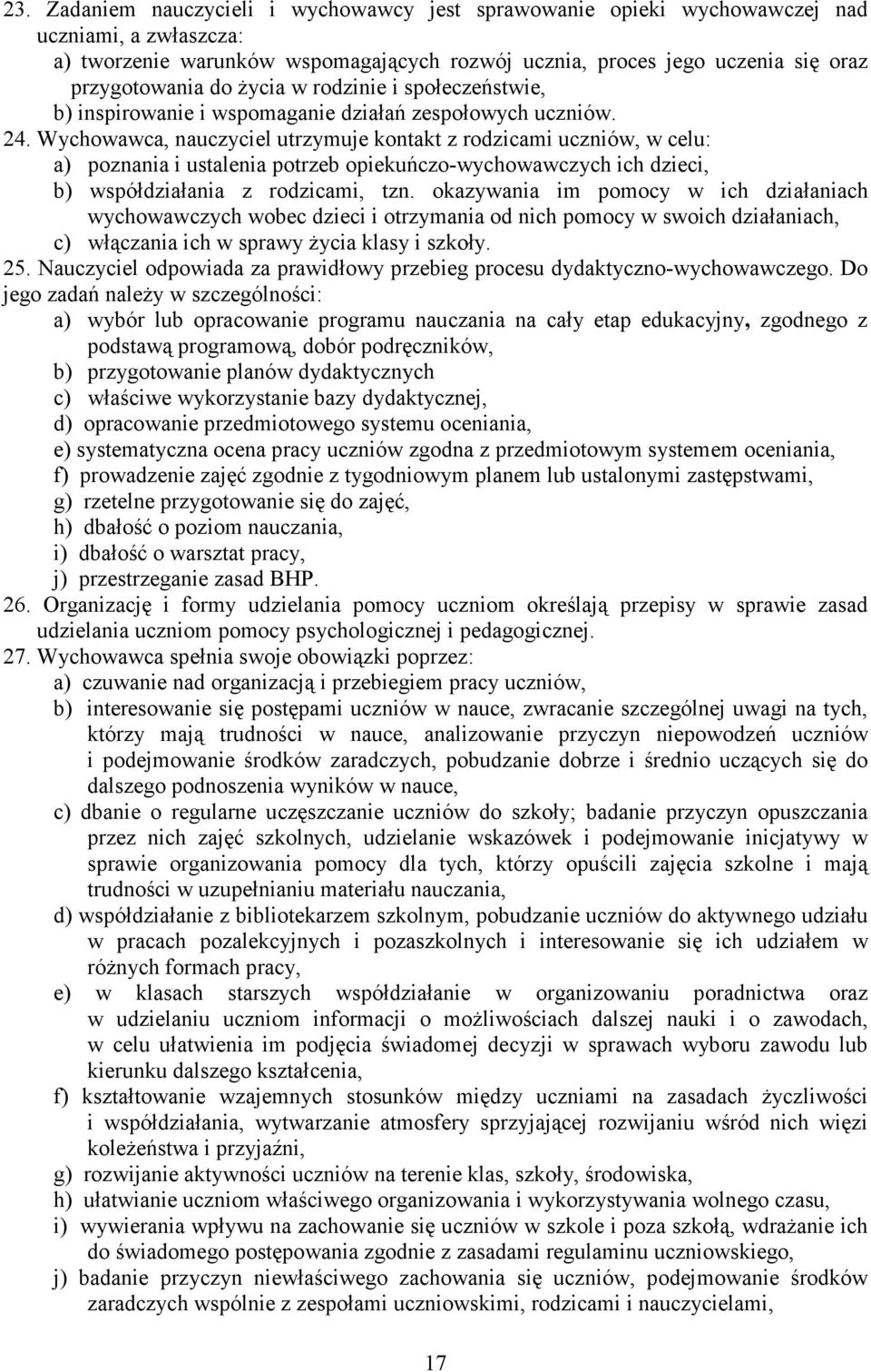 Wychowawca, nauczyciel utrzymuje kontakt z rodzicami uczniów, w celu: a) poznania i ustalenia potrzeb opiekuńczo-wychowawczych ich dzieci, b) współdziałania z rodzicami, tzn.