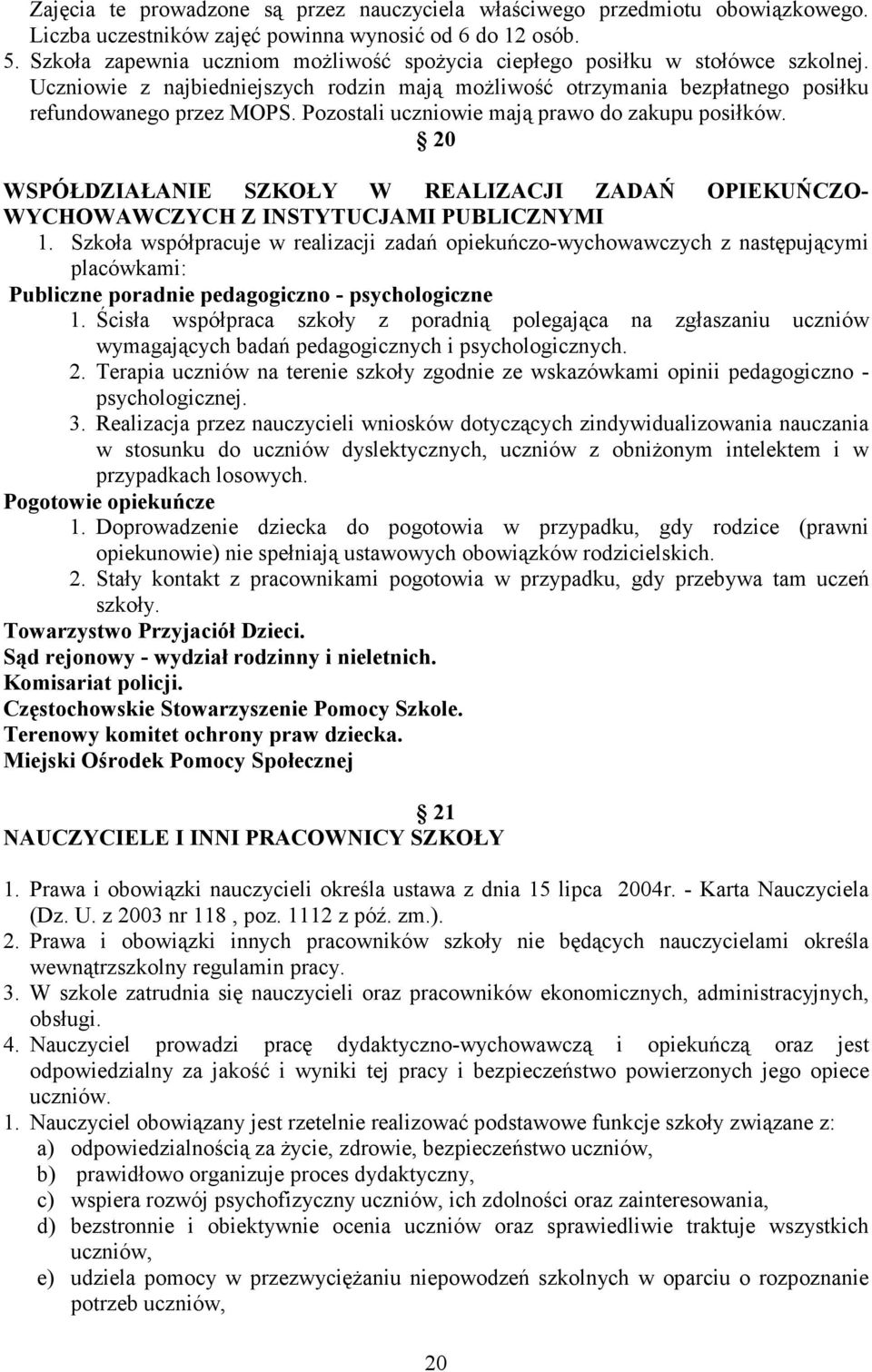 Pozostali uczniowie mają prawo do zakupu posiłków. 20 WSPÓŁDZIAŁANIE SZKOŁY W REALIZACJI ZADAŃ OPIEKUŃCZO- WYCHOWAWCZYCH Z INSTYTUCJAMI PUBLICZNYMI 1.