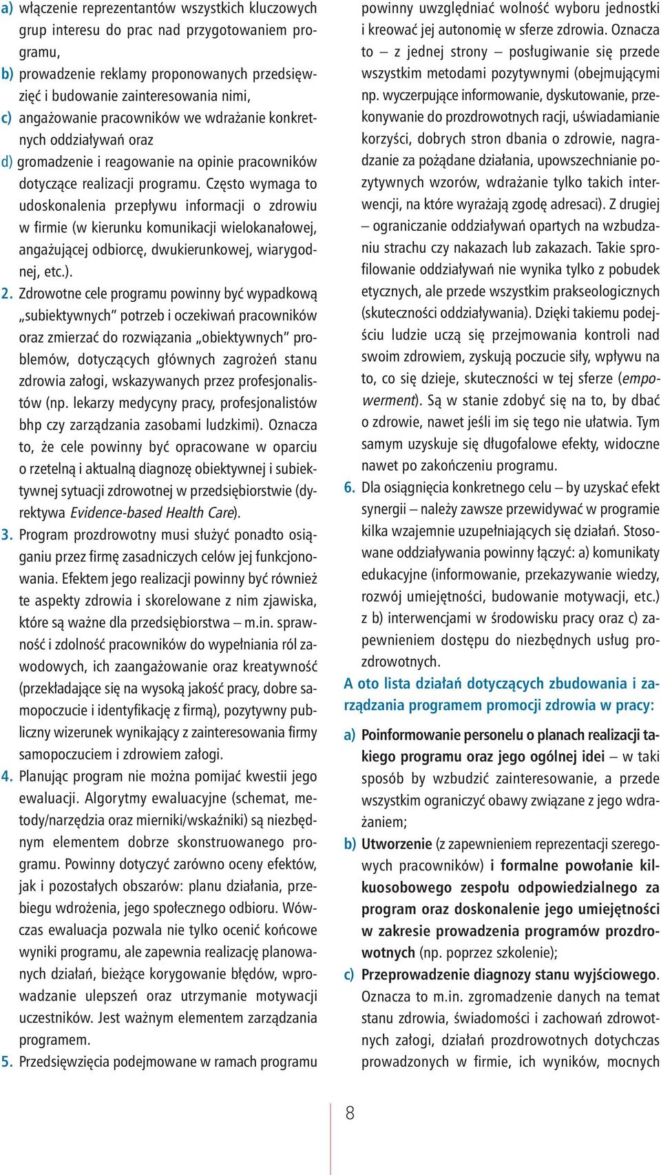 Często wymaga to udoskonalenia przepływu informacji o zdrowiu w firmie (w kierunku komunikacji wielokanałowej, angażującej odbiorcę, dwukierunkowej, wiarygodnej, etc.). 2.