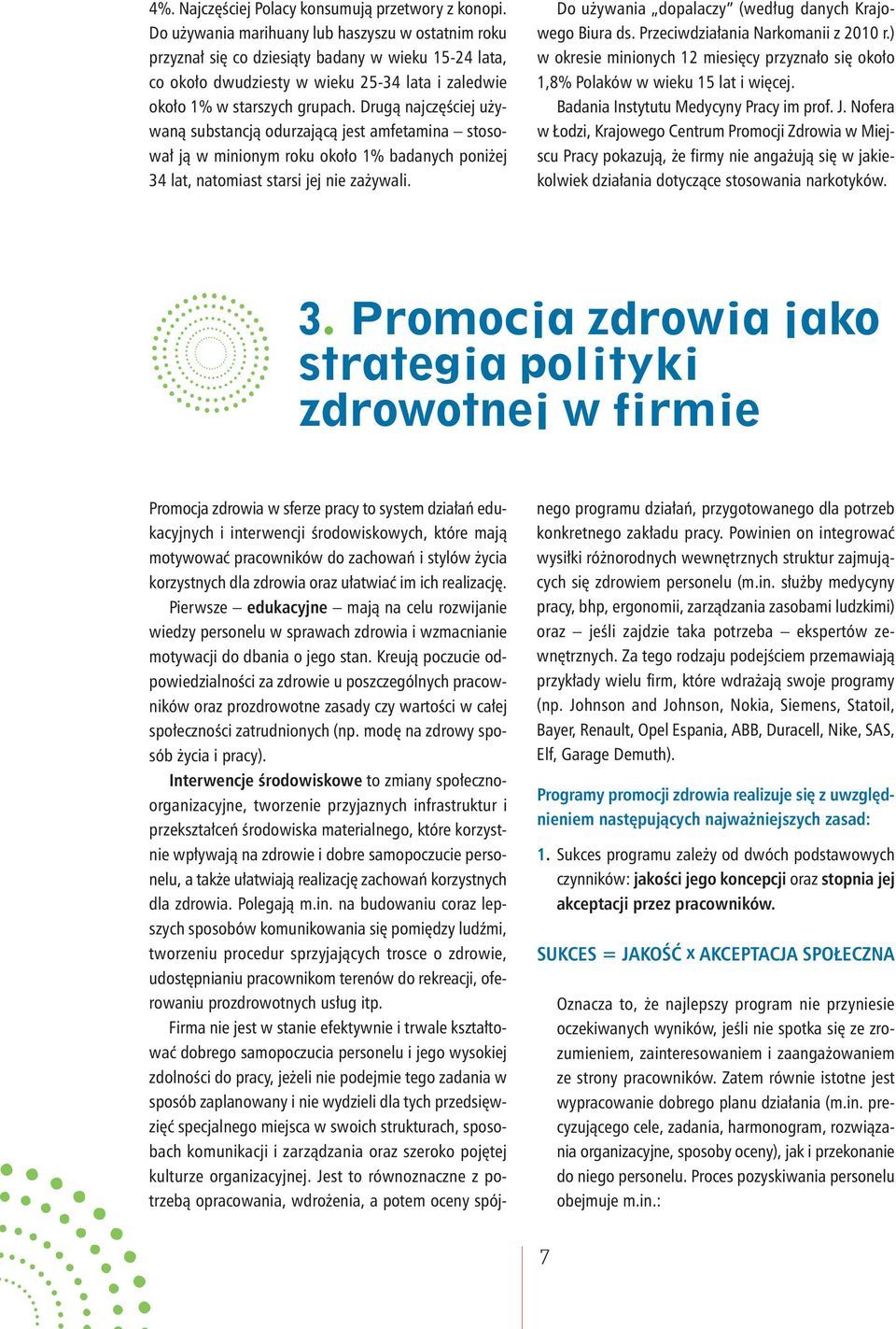 Drugą najczęściej używaną substancją odurzającą jest amfetamina stosował ją w minionym roku około 1% badanych poniżej 34 lat, natomiast starsi jej nie zażywali.