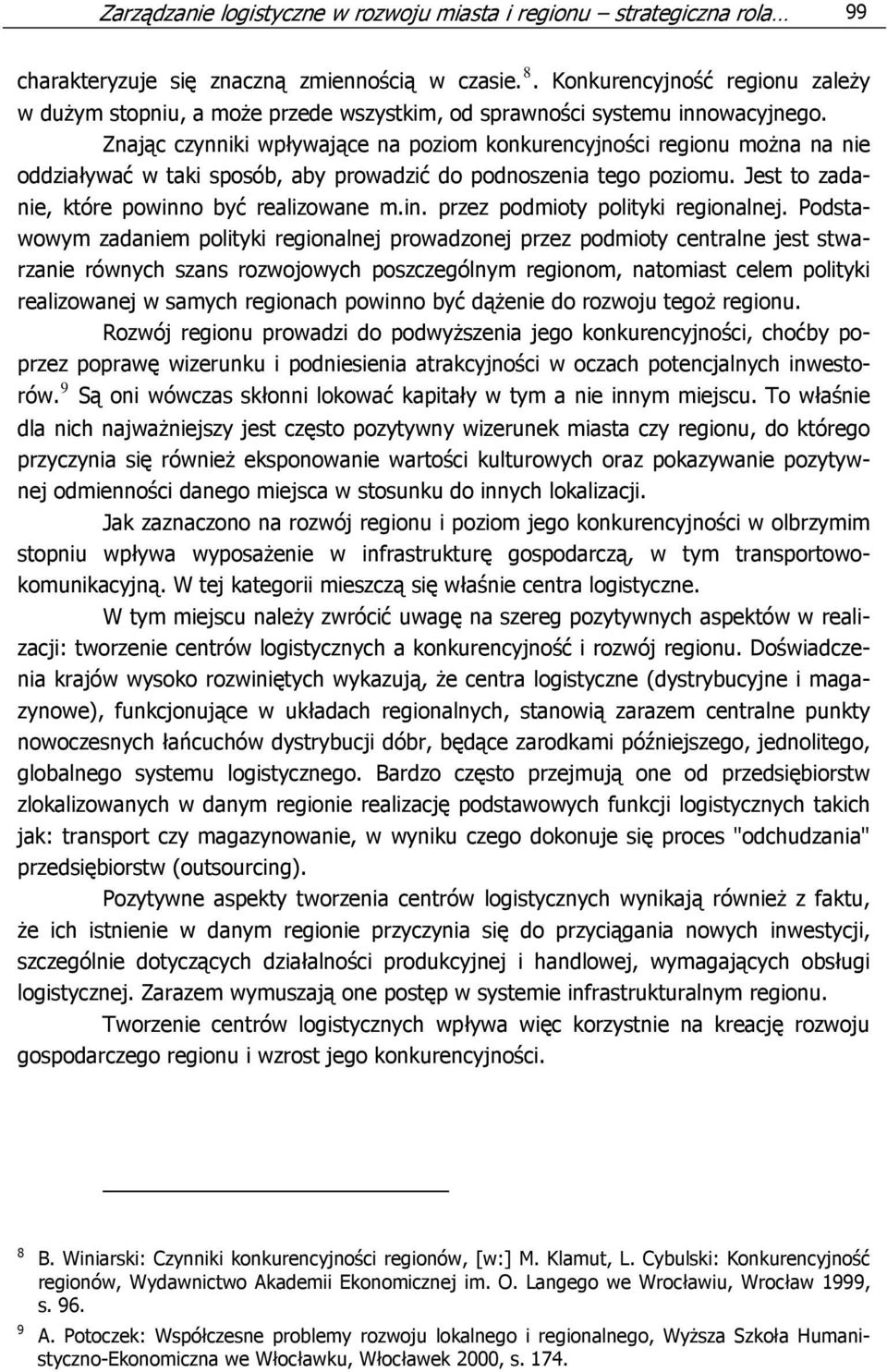 Znając czynniki wpływające na poziom konkurencyjności regionu można na nie oddziaływać w taki sposób, aby prowadzić do podnoszenia tego poziomu. Jest to zadanie, które powinn