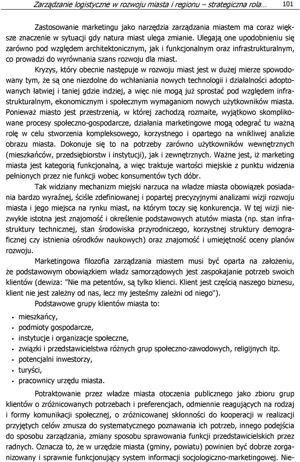 Kryzys, który obecnie następuje w rozwoju miast jest w dużej mierze spowodowany tym, że są one niezdolne do wchłaniania nowych technologii i działalności adoptowanych łatwiej i taniej gdzie indziej,