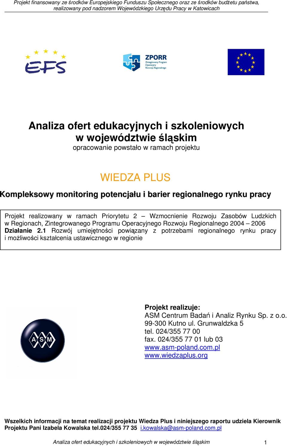 1 Rozwój umiejętności powiązany z potrzebami regionalnego rynku pracy i możliwości kształcenia ustawicznego w regionie Projekt realizuje: ASM Centrum Badań i Analiz Rynku Sp. z o.o. 99-300 Kutno ul.