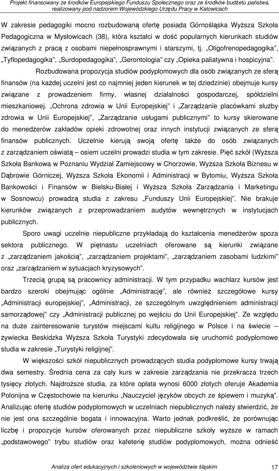 Rozbudowana propozycja studiów podyplomowych dla osób związanych ze sferą finansów (na każdej uczelni jest co najmniej jeden kierunek w tej dziedzinie) obejmuje kursy związane z prowadzeniem firmy,