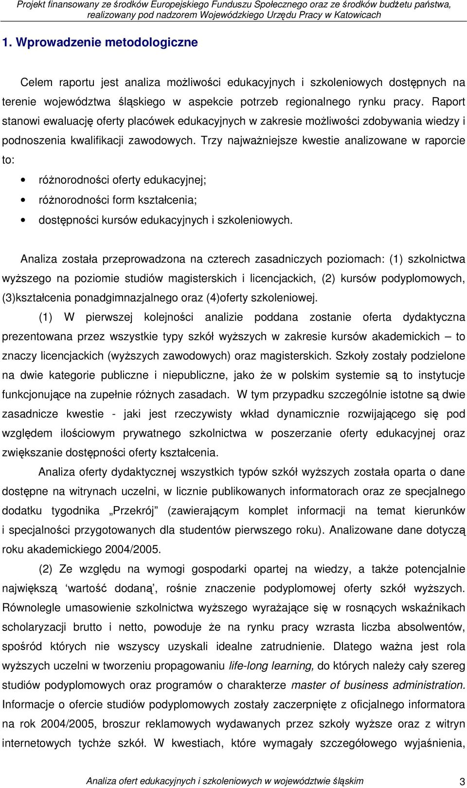 Trzy najważniejsze kwestie analizowane w raporcie to: różnorodności oferty edukacyjnej; różnorodności form kształcenia; dostępności kursów edukacyjnych i szkoleniowych.