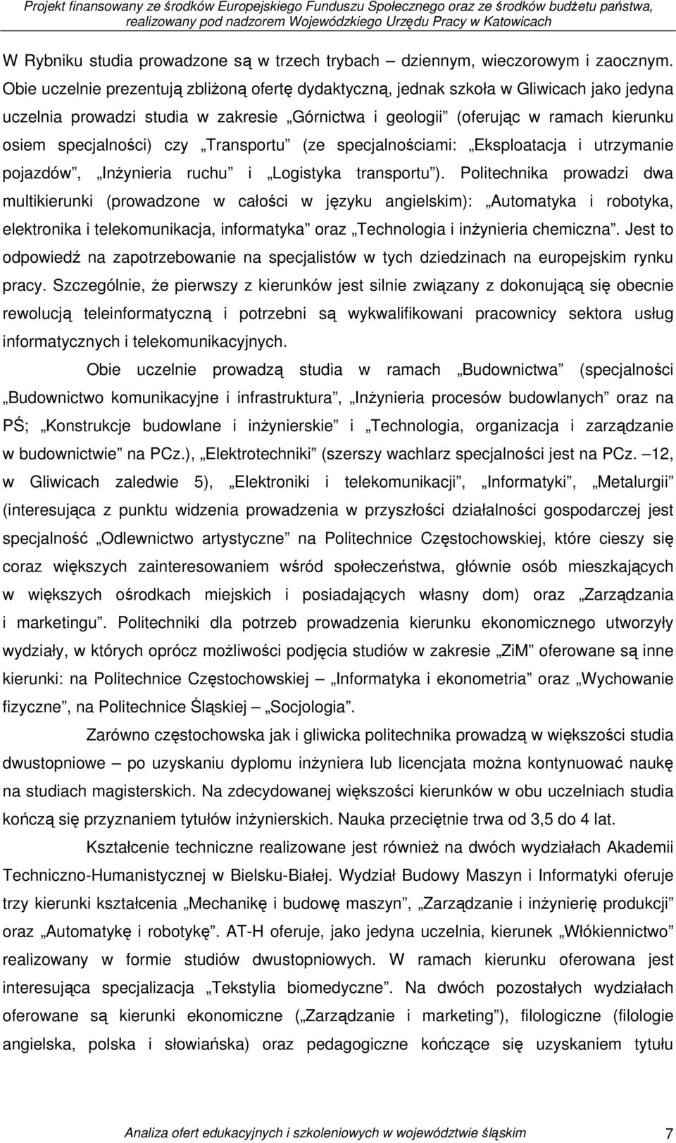 czy Transportu (ze specjalnościami: Eksploatacja i utrzymanie pojazdów, Inżynieria ruchu i Logistyka transportu ).