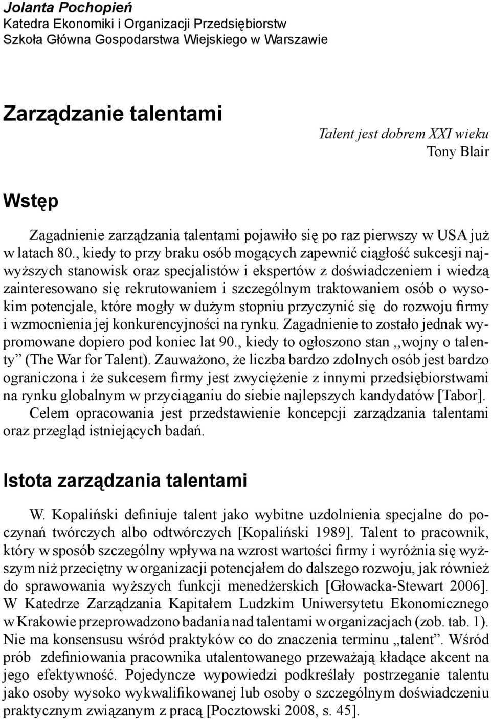 , kiedy to przy braku osób mogących zapewnić ciągłość sukcesji najwyższych stanowisk oraz specjalistów i ekspertów z doświadczeniem i wiedzą zainteresowano się rekrutowaniem i szczególnym