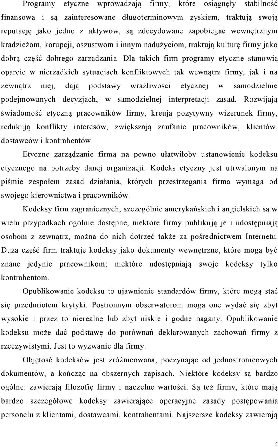 Dla takich firm programy etyczne stanowią oparcie w nierzadkich sytuacjach konfliktowych tak wewnątrz firmy, jak i na zewnątrz niej, dają podstawy wrażliwości etycznej w samodzielnie podejmowanych