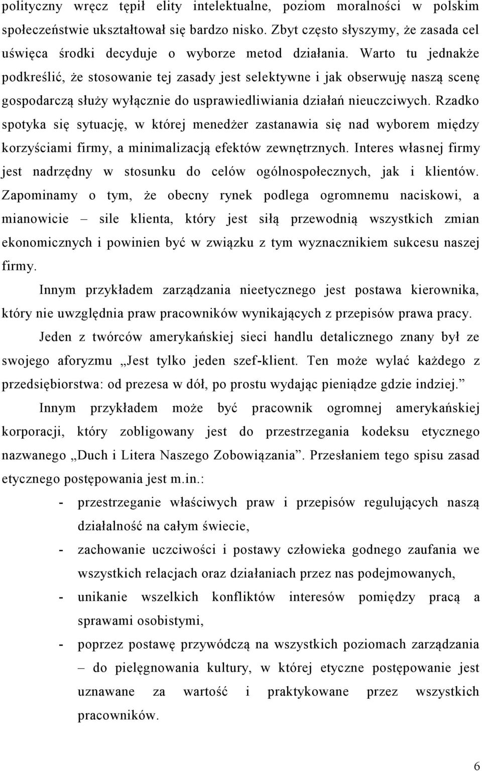 Warto tu jednakże podkreślić, że stosowanie tej zasady jest selektywne i jak obserwuję naszą scenę gospodarczą służy wyłącznie do usprawiedliwiania działań nieuczciwych.