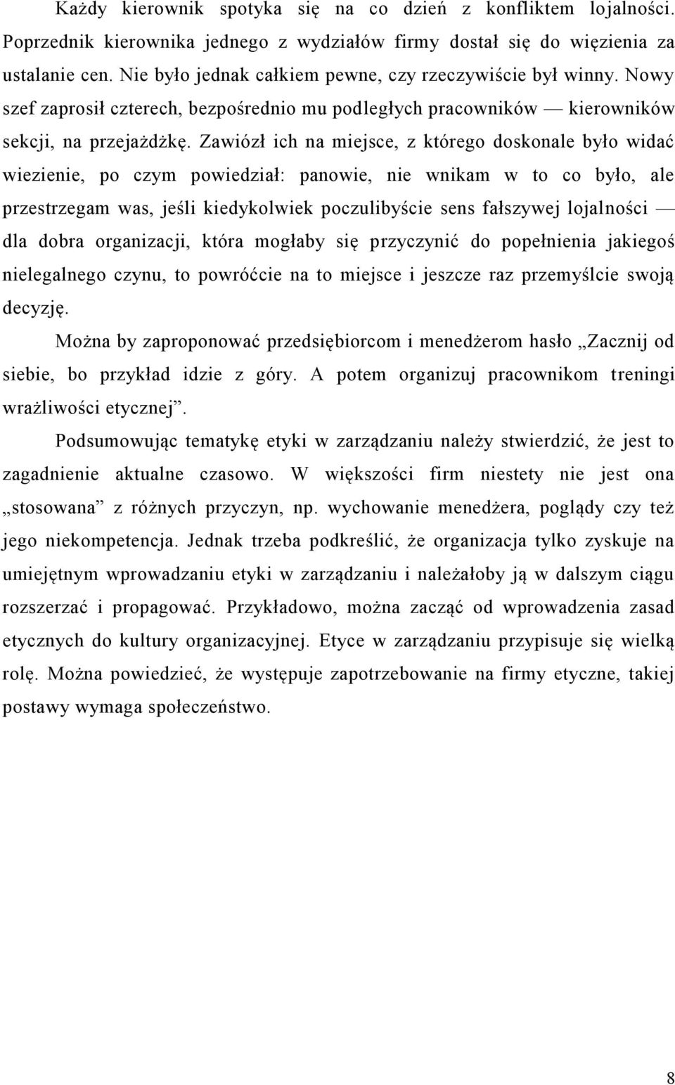 Zawiózł ich na miejsce, z którego doskonale było widać wiezienie, po czym powiedział: panowie, nie wnikam w to co było, ale przestrzegam was, jeśli kiedykolwiek poczulibyście sens fałszywej