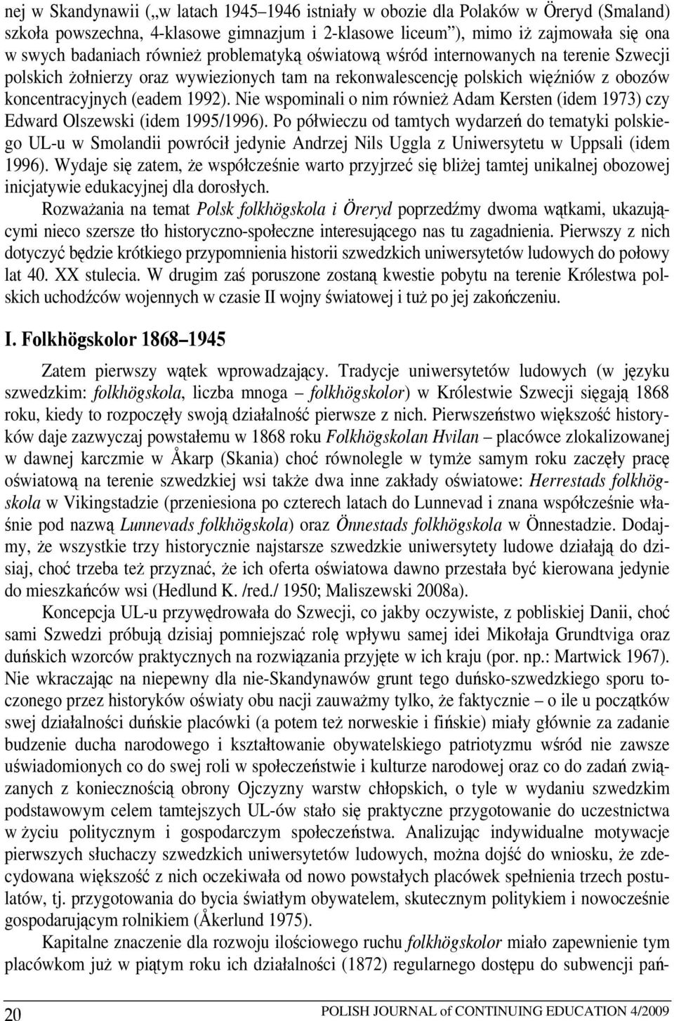 Nie wspominali o nim również Adam Kersten (idem 1973) czy Edward Olszewski (idem 1995/1996).