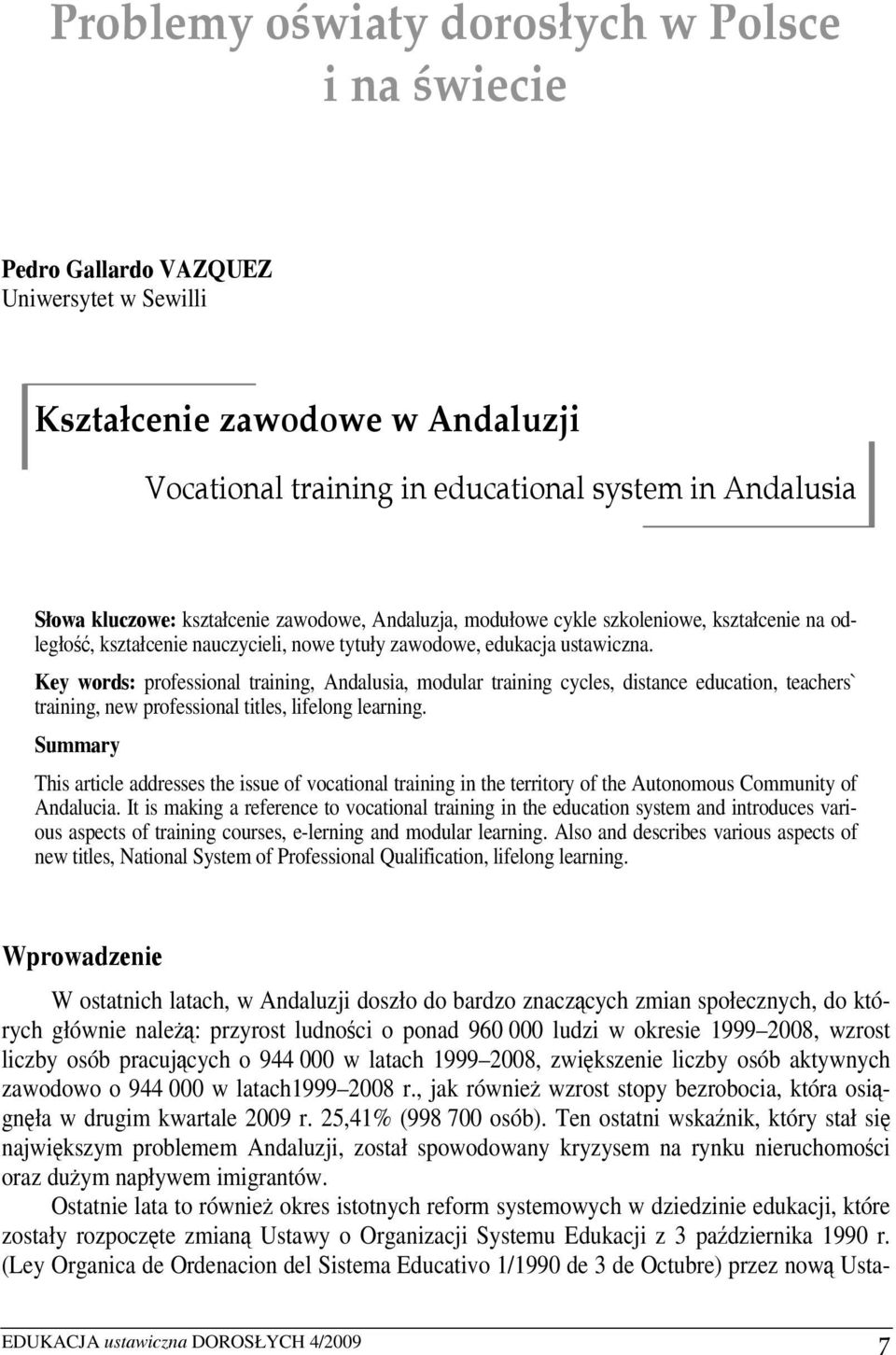 Key words: professional training, Andalusia, modular training cycles, distance education, teachers` training, new professional titles, lifelong learning.