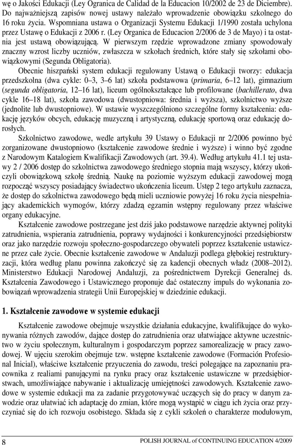 W pierwszym rzędzie wprowadzone zmiany spowodowały znaczny wzrost liczby uczniów, zwłaszcza w szkołach średnich, które stały się szkołami obowiązkowymi (Segunda Obligatoria).