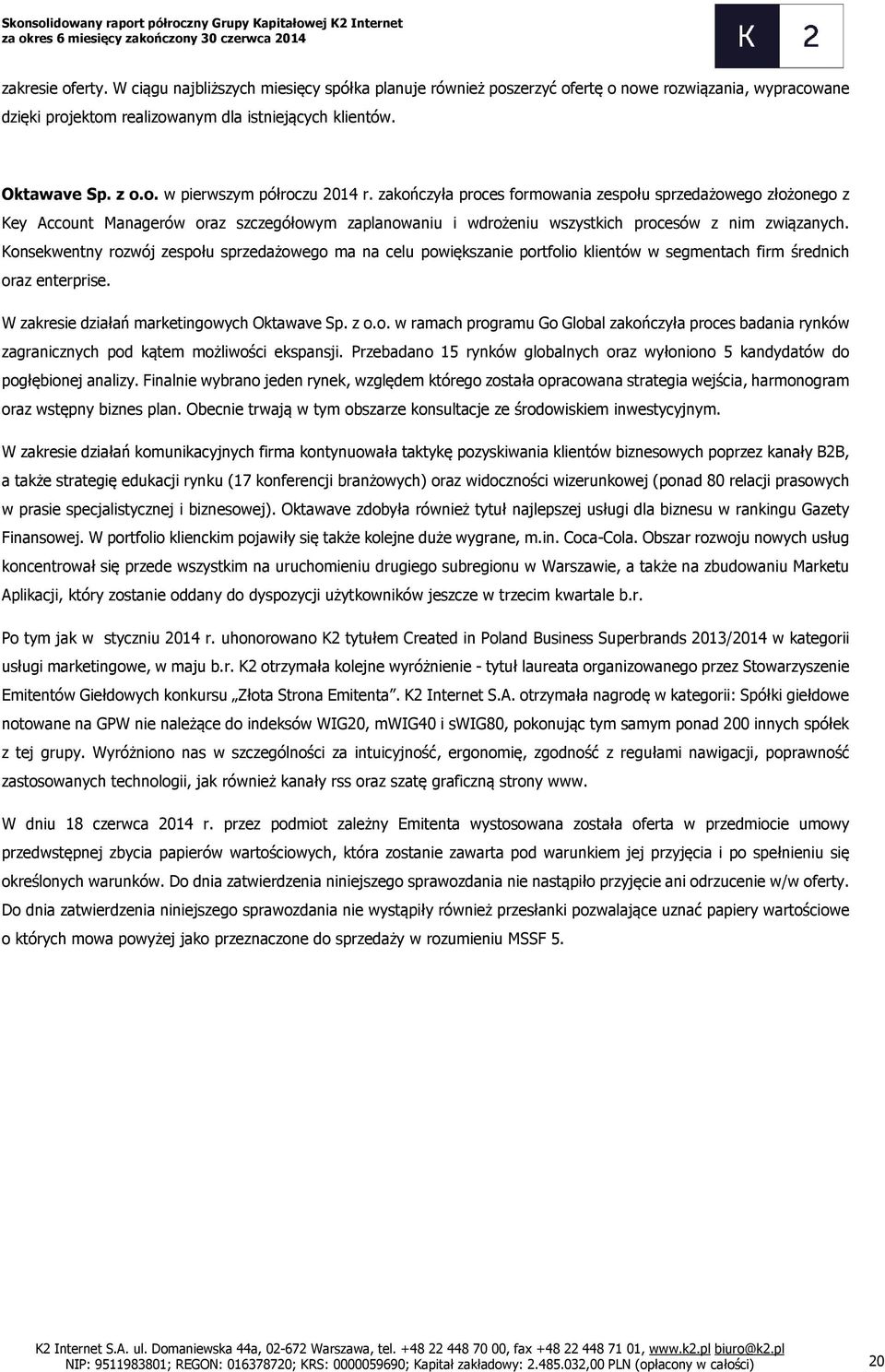 Konsekwentny rozwój zespołu sprzedażowego ma na celu powiększanie portfolio klientów w segmentach firm średnich oraz enterprise. W zakresie działań marketingowych Oktawave Sp. z o.o. w ramach programu Go Global zakończyła proces badania rynków zagranicznych pod kątem możliwości ekspansji.