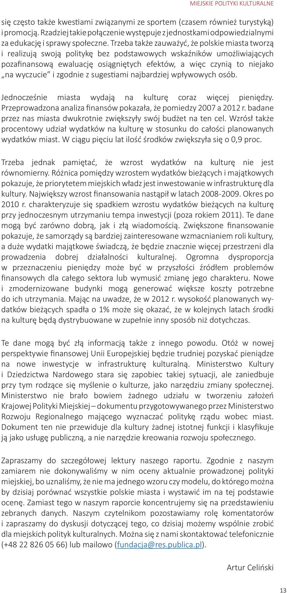 wyczucie i zgodnie z sugestiami najbardziej wpływowych osób. Jednocześnie miasta wydają na kulturę coraz więcej pieniędzy. Przeprowadzona analiza finansów pokazała, że pomiedzy 2007 a 2012 r.