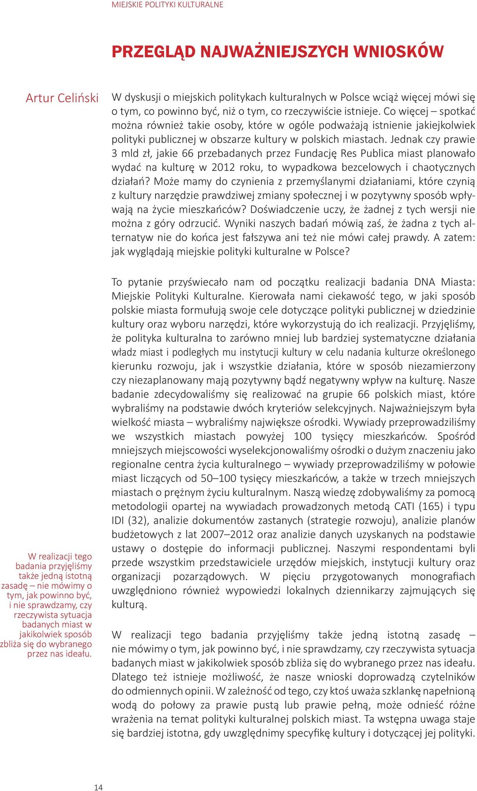 W dyskusji o miejskich politykach kulturalnych w Polsce wciąż więcej mówi się o tym, co powinno być, niż o tym, co rzeczywiście istnieje.