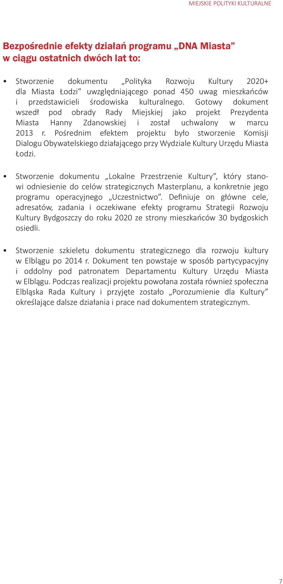 Pośrednim efektem projektu było stworzenie Komisji Dialogu Obywatelskiego działającego przy Wydziale Kultury Urzędu Miasta Łodzi.